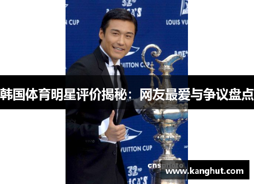 韩国体育明星评价揭秘：网友最爱与争议盘点