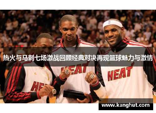 热火与马刺七场激战回顾经典对决再现篮球魅力与激情