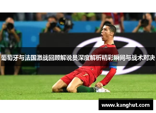 葡萄牙与法国激战回顾解说员深度解析精彩瞬间与战术对决