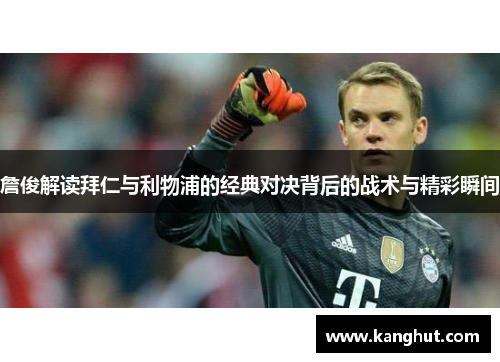詹俊解读拜仁与利物浦的经典对决背后的战术与精彩瞬间