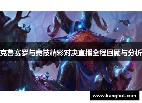 克鲁赛罗与竞技精彩对决直播全程回顾与分析