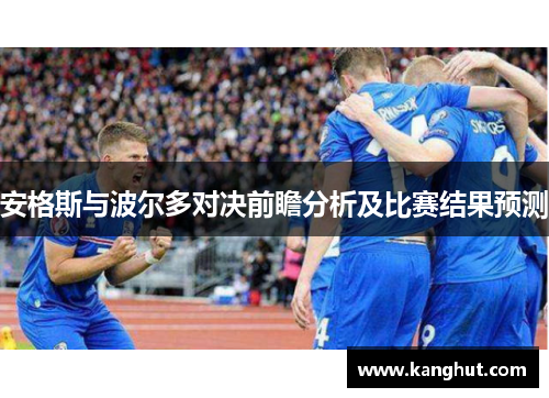 安格斯与波尔多对决前瞻分析及比赛结果预测